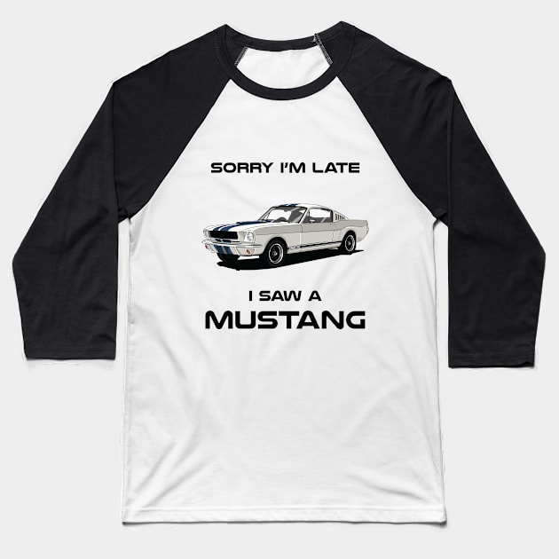 Sorry I'm Late Ford Mustang Shelby GT350 Classic Car Tshirt Baseball T-Shirt by DriveTheClassics